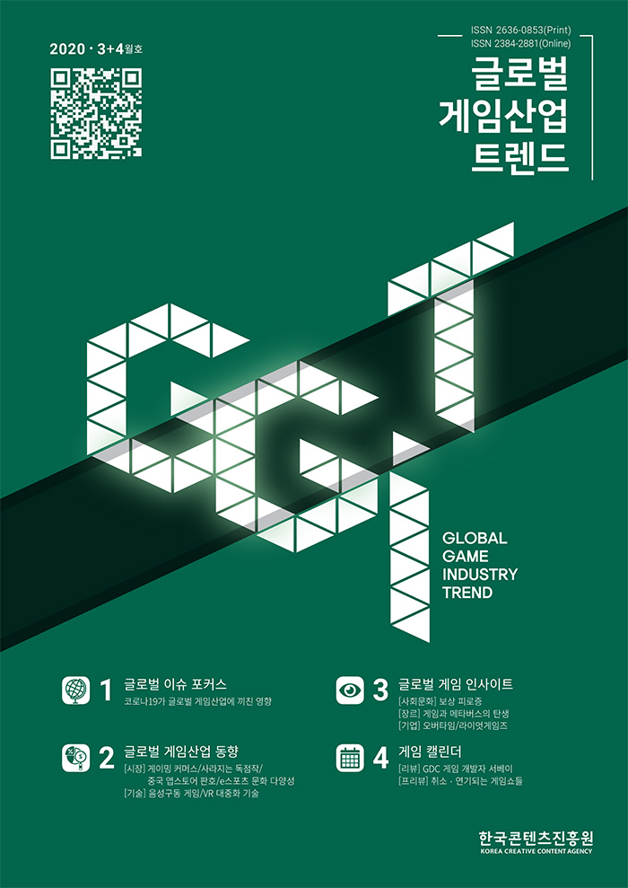 2020·3+4월호 / QR코드 / 글로벌 게임산업 트렌드 / GLOBAL GAME INDUSTRY TREND / 1 글로벌 이슈 포커스 : 코로나19가 글로벌 게임산업에 끼친 영향 / 2 게임시장 동향 : [시장] 게이밍 커머스/사라지는 독점작/중국 앱스토어 판호/e스포츠 문화 다양성 [기술] 음성구동 게임/VR 대중화 기술 / 3 글로벌 게임 인사이트 : [사회문화] 보상 피로증 [장르] 게임과 메타버스의 탄생 [기업] 오버타임/라이엇게임즈 / 4 게임 캘린더 : [리뷰] GDC 게임 개발자 서베이 [프리뷰] 취소,연기되는 게임쇼들 / 한국콘텐츠진흥원 / KOREA CREATIVE CONTENT AGENCY