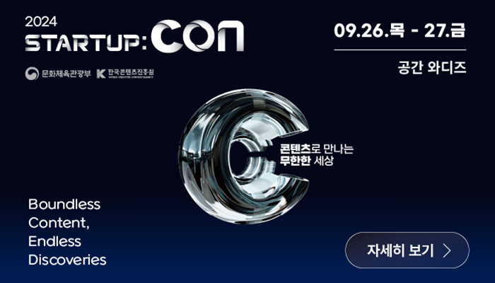 2024 startup:con
문화체육관광부(로고) 한국콘텐츠진흥원(로고)
09.26.목 ~ 27.금 공간 와디즈
콘텐츠로 만나는 무한한 세상
boundless content, endless discoveries
자세히보기