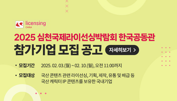 <2025 심천국제라이선싱박람회 한국공동관> 참가기업 모집 공고
모집기간 : 2025. 02. 03.(월) ~ 02. 10.(월), 오전 11:00까지
모집대상 : 국산 콘텐츠 관련 라이선싱, 기획, 제작, 유통 및 배급 등 국산 캐릭터 IP 콘텐츠를 보유한 국내기업