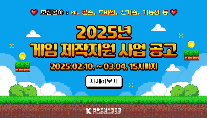 모집분야:pc,콘솔,모바일,신기술,기능성 등 
2025년 게임 제작지원 사업 공고
2025.02.10. ~ 03.04. 15시까지
자세히보기
한국콘텐츠진흥원(로고)