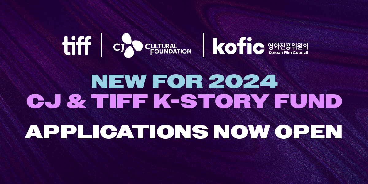 tiff | CULTURAL FOUNDATION | 영화진흥위원회. NEW FOR 2024 CJ & TIFF K-STORY fUND. APPLICATIONS NOW OPEN